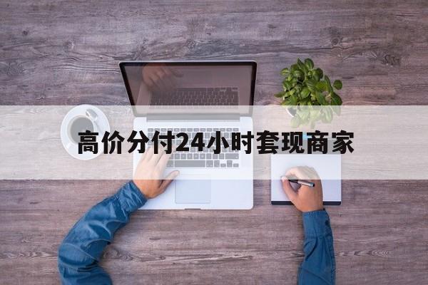 温州最新的高价分付24小时套现商家方法分享(温州分付套现手续费多少教程)