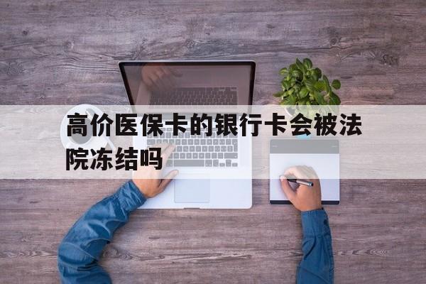 温州最新的高价医保卡的银行卡会被法院冻结吗方法分享(温州医保卡钱被冻结了怎么办教程)
